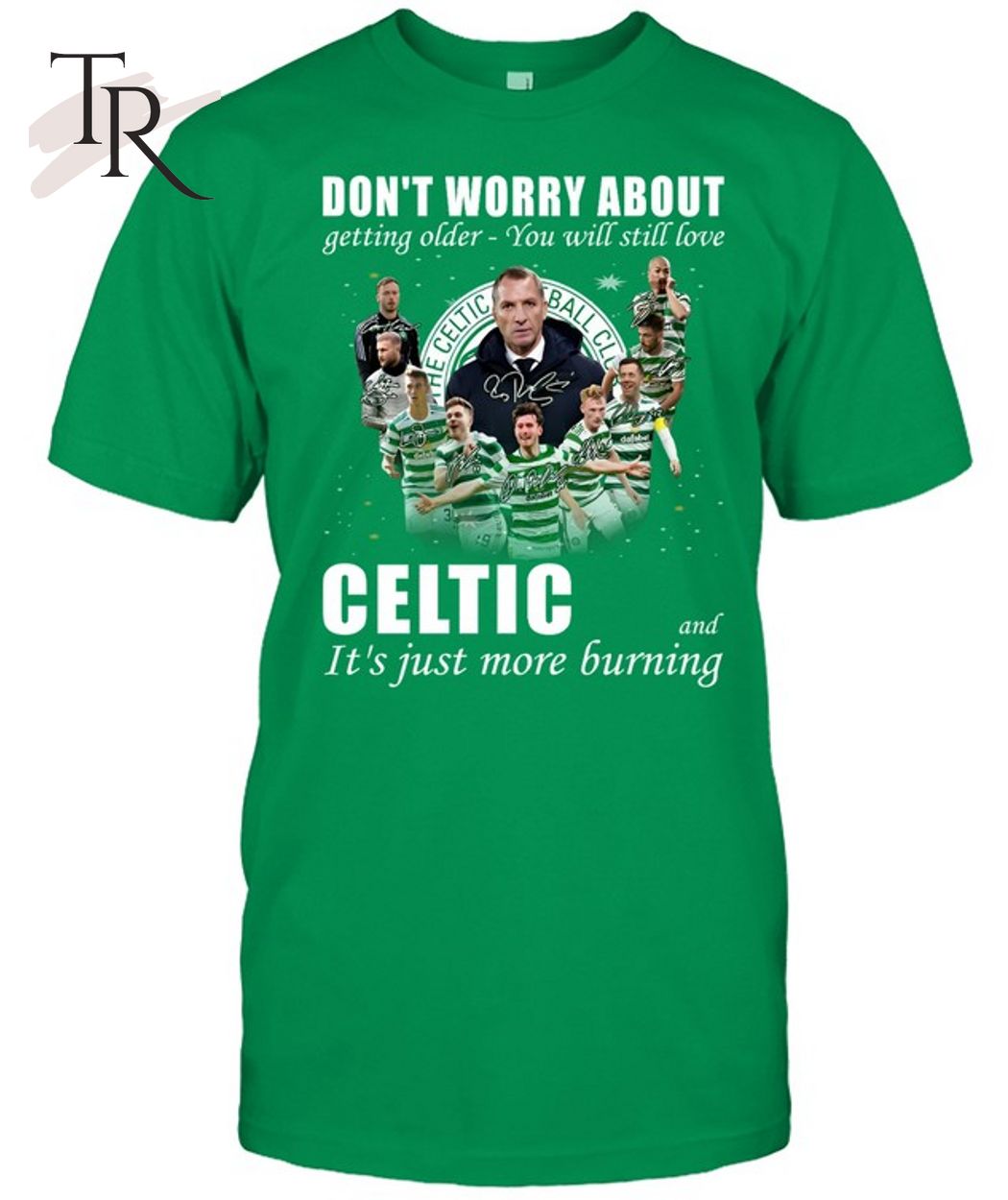 Don't Worry About Getting Older You Will Still Love Celtic And It's Just More Burning T-Shirt