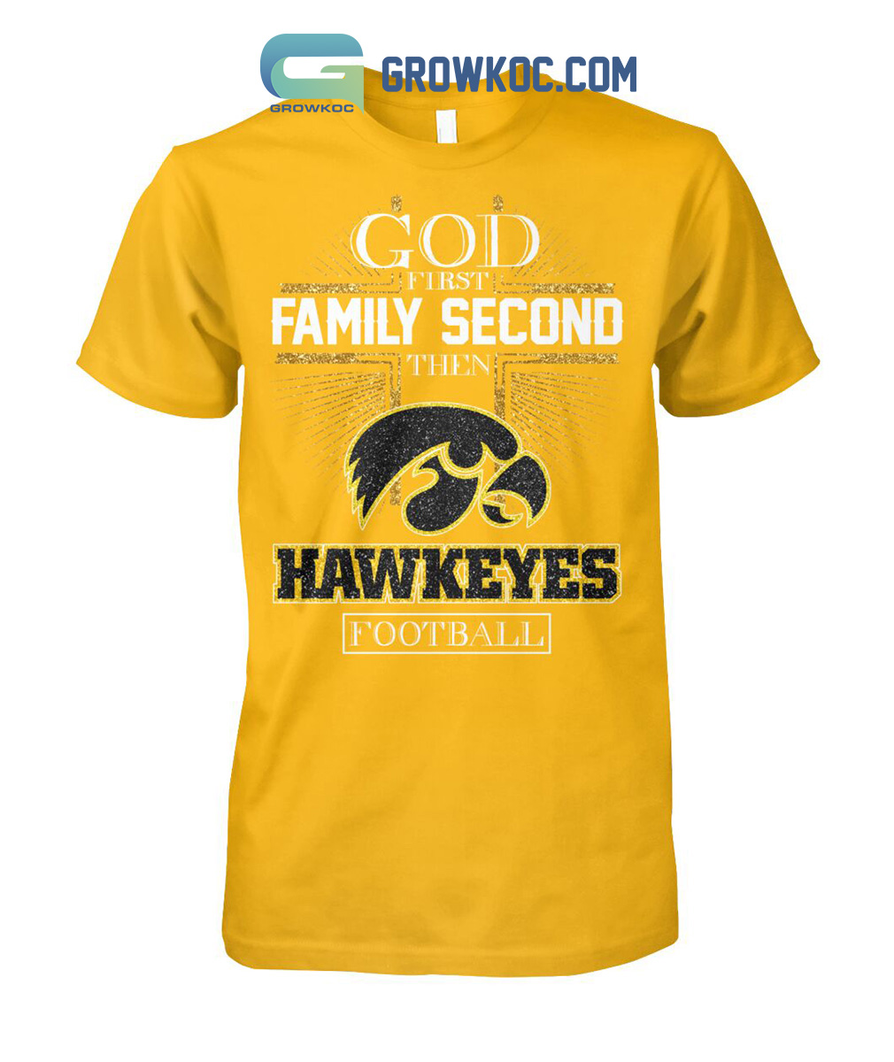 God First Family Second Then Hawkeyes Football Shirt Hoodie Sweater