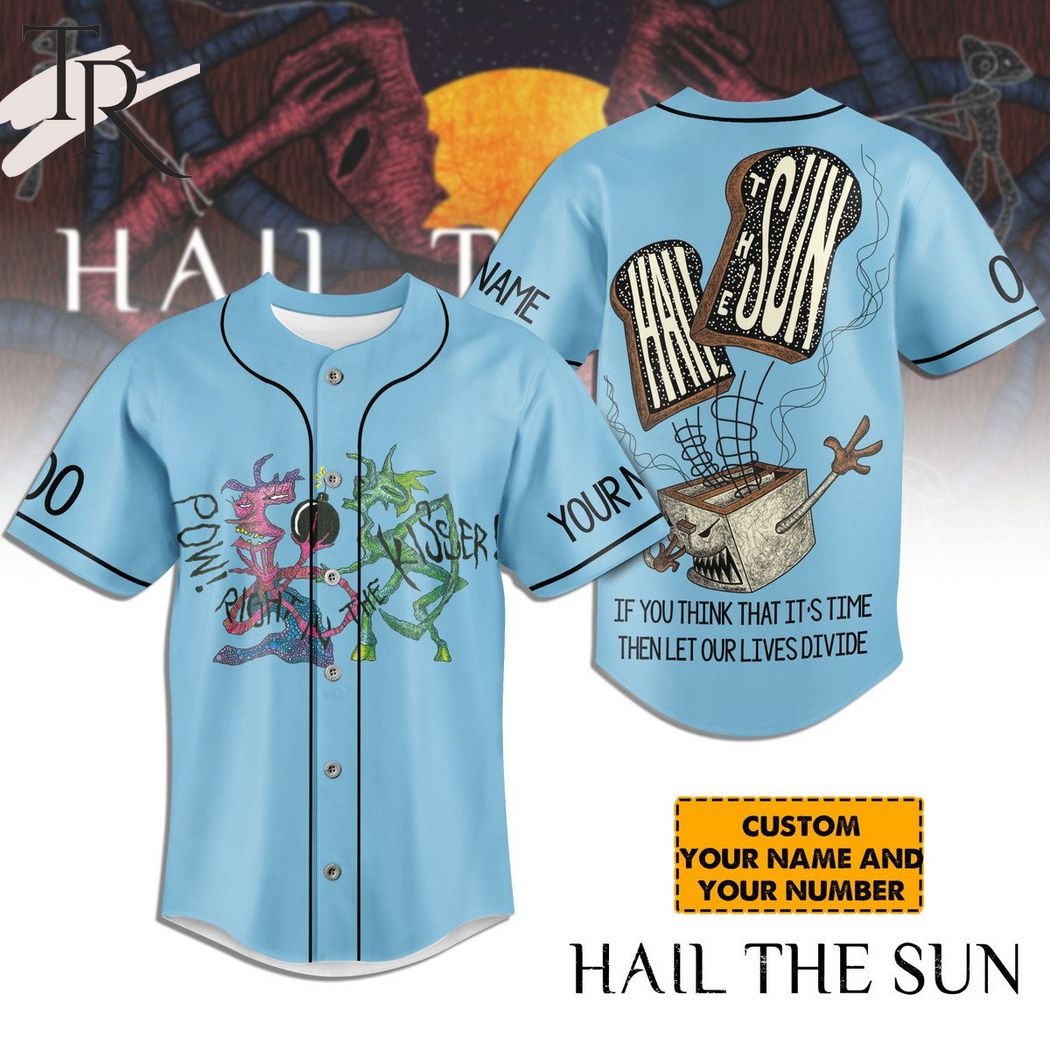 Hail The Sun If You Think That It's Time Then Let Our Lives Divide Custom Baseball Jersey