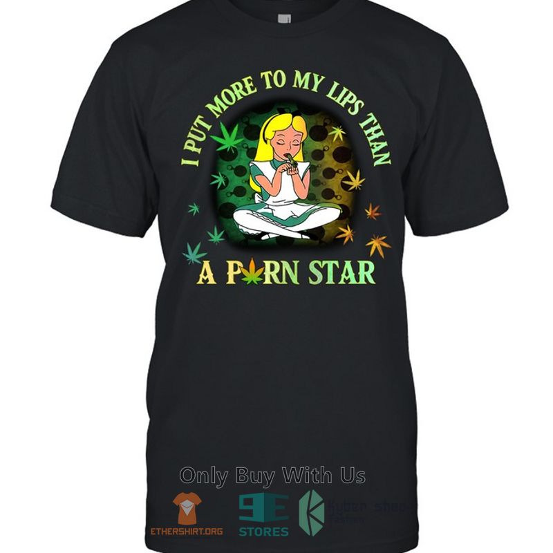 HOT I Put More To My Lips Than A Prn Star Cannabis Shirt, Hoodie