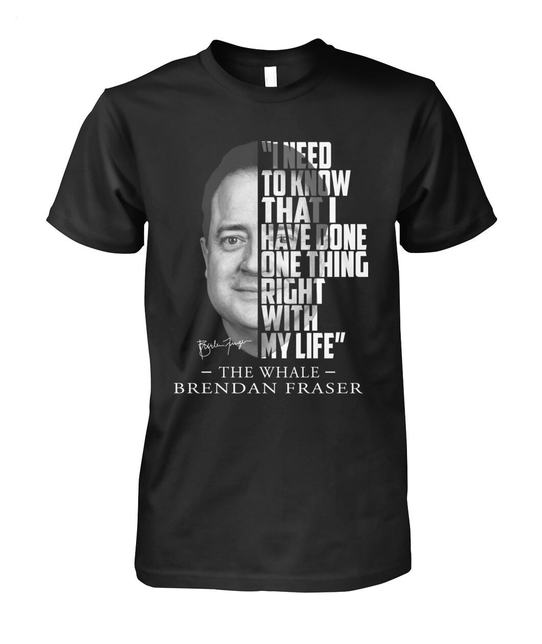 I Need To Know That I Have Done One Thing Right With My Life The Whale Brendan Fraser T-Shirt - Limited Edition