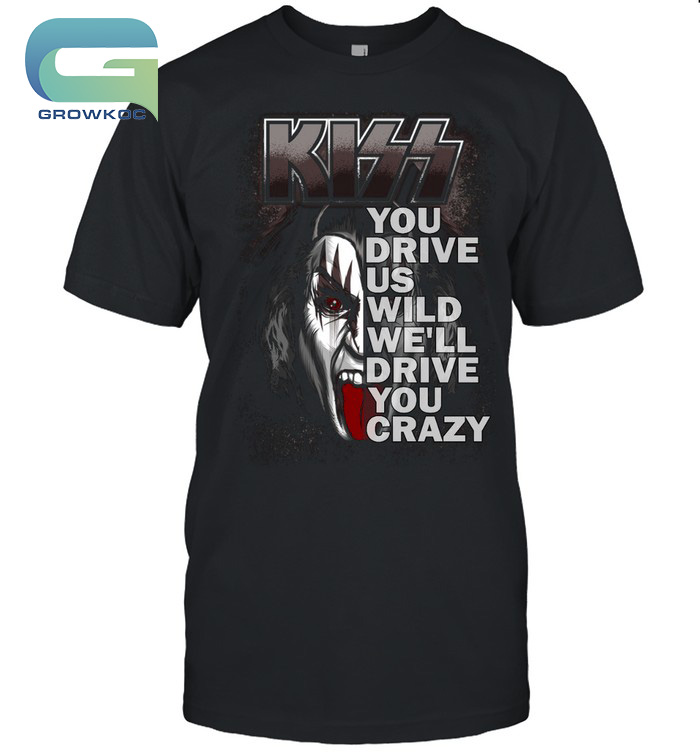 Kiss Band You Drive Us Wild We'll Drive You Crazy T-Shirt