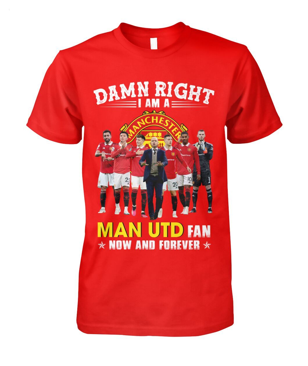 Limited Edition Damn Right I Am A Man UTD Fan Now And Forever T-Shirt