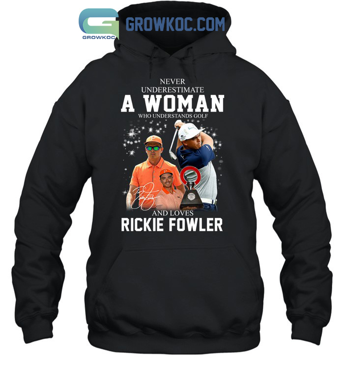 Never Underestimate A Woman Who Understands Golf And Loves Rickie Fowler T Shirt