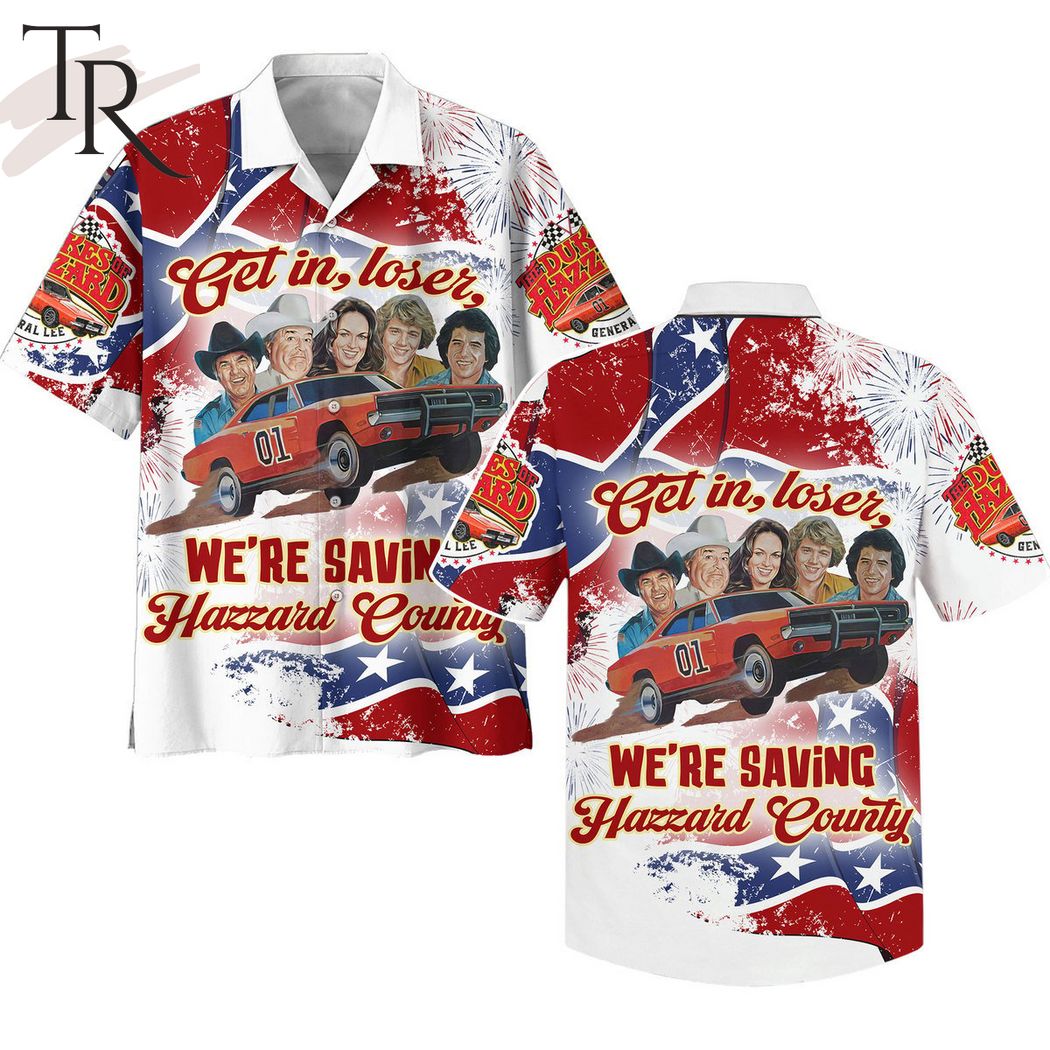 The Dukes Of Hazzard Get In Loser We're Saving Hazzard County Hawaiian Shirt
