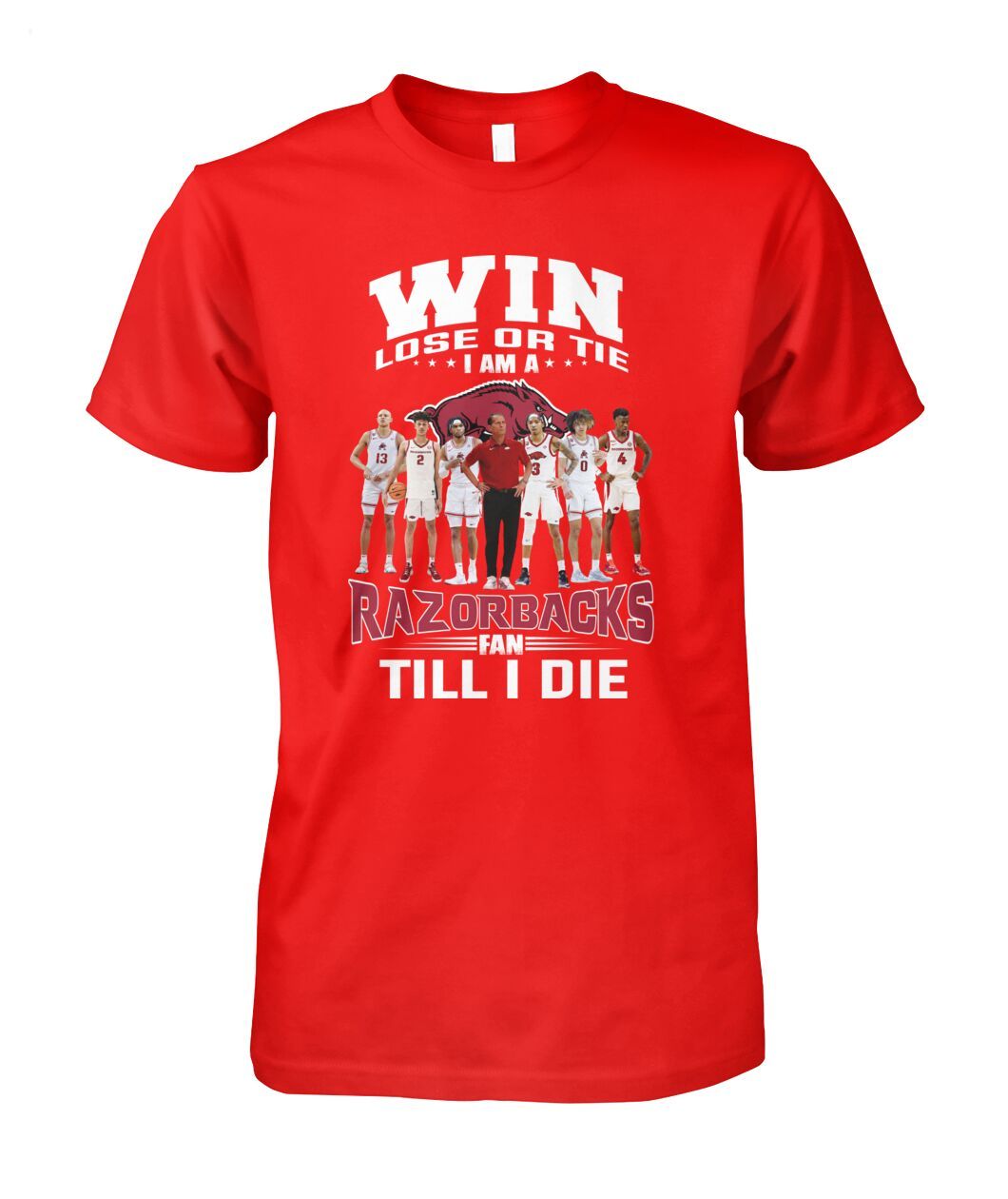 Win Lose Or The I Am A Razorbacks Fan Till I Die T-Shirt - Limited Edition