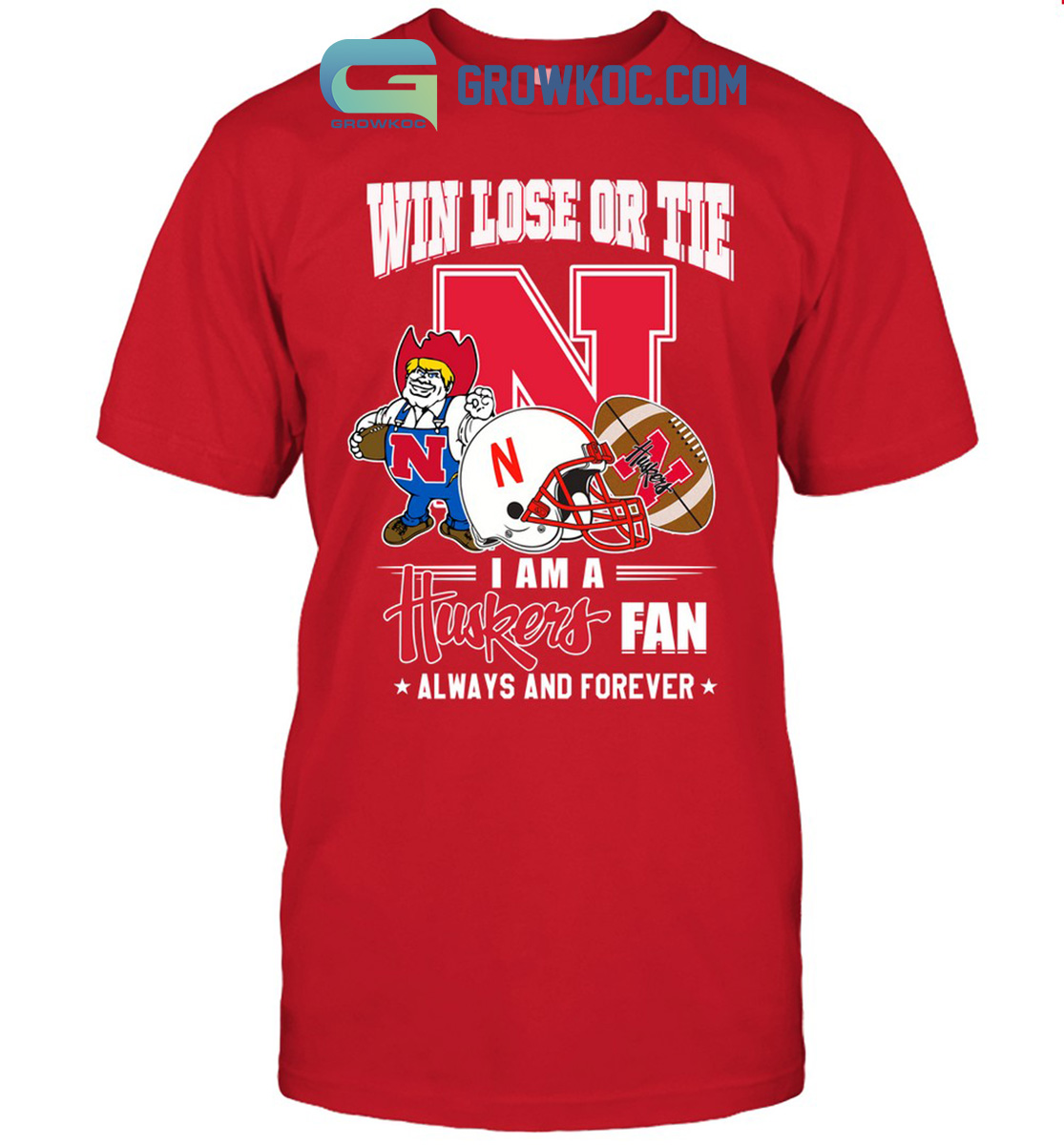 Win Lose Or Tie I Am A Huskers Fan Always And Forever Shirt Hoodie Sweater